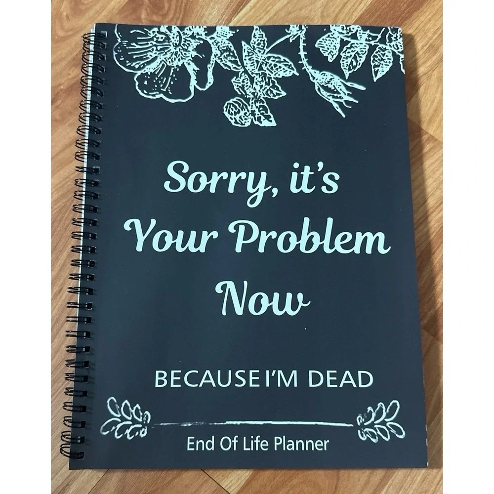 End-of-life planner notebook Sorry, it's‎ Your Problem Now, Because I'm Dead